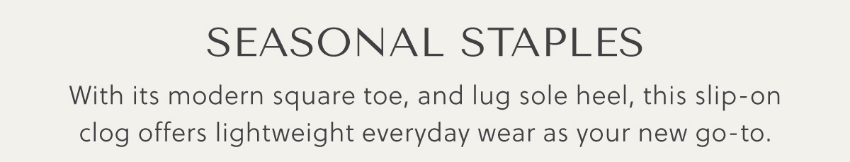 SEASONAL STAPLES - With its modern square toe, and lug sole heel, this slip-on clog offers lightweight everyday wear as your new go-to.