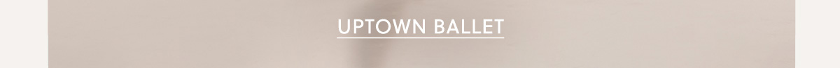 SHOP UPTOWN BALLET