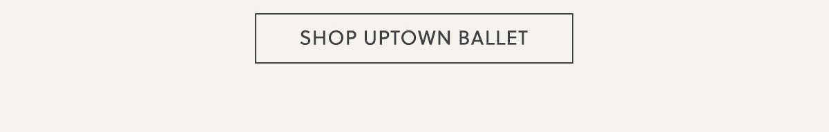 SHOP UPTOWN BALLET