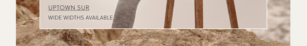 UPTOWN SUR - WIDE WIDTHS AVAILABLE