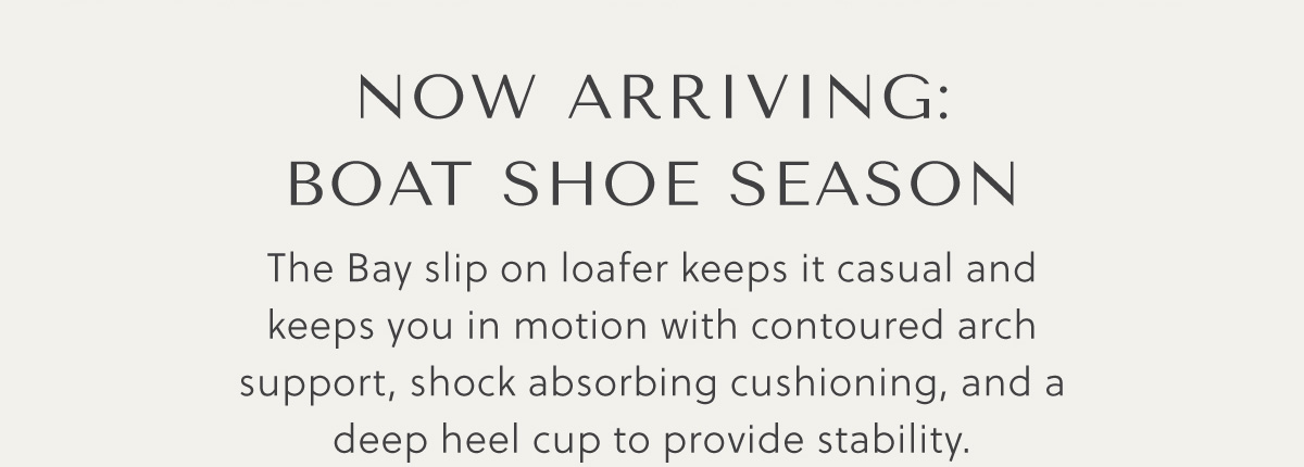 Now Arriving: Boat Shoe Season - The Bay slip on loafer keeps it casual and keeps you in motion with contoured arch support, shock absorbing cushioning, and a deep heel cup to provide stability.
