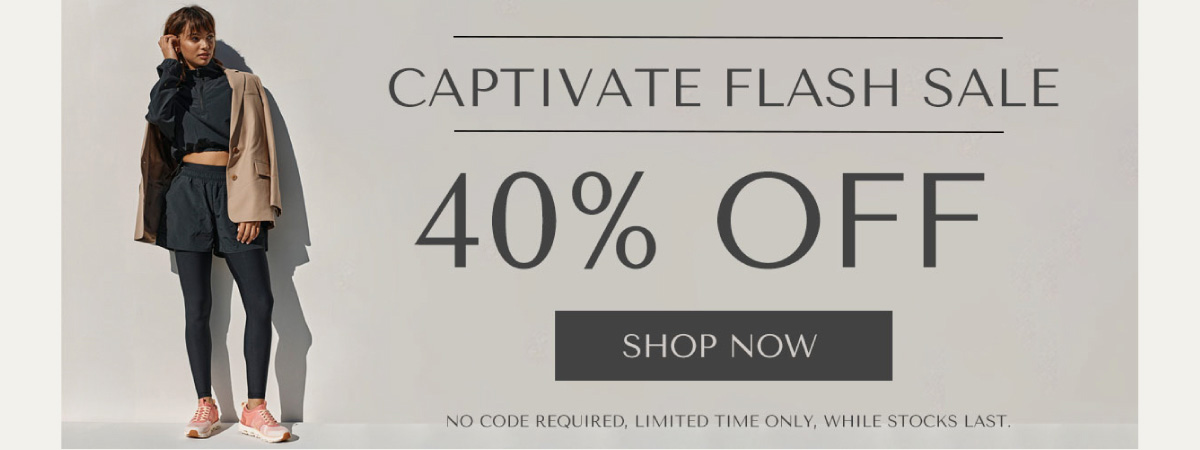 CAPTIVATE FLASH SALE - 40% OFF - SHOP NOW - NO CODE REQUIRED, LIMITED TIME ONLY, WHILE STOCKS LAST.