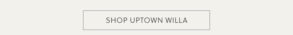 SHOP UPTOWN WILLA