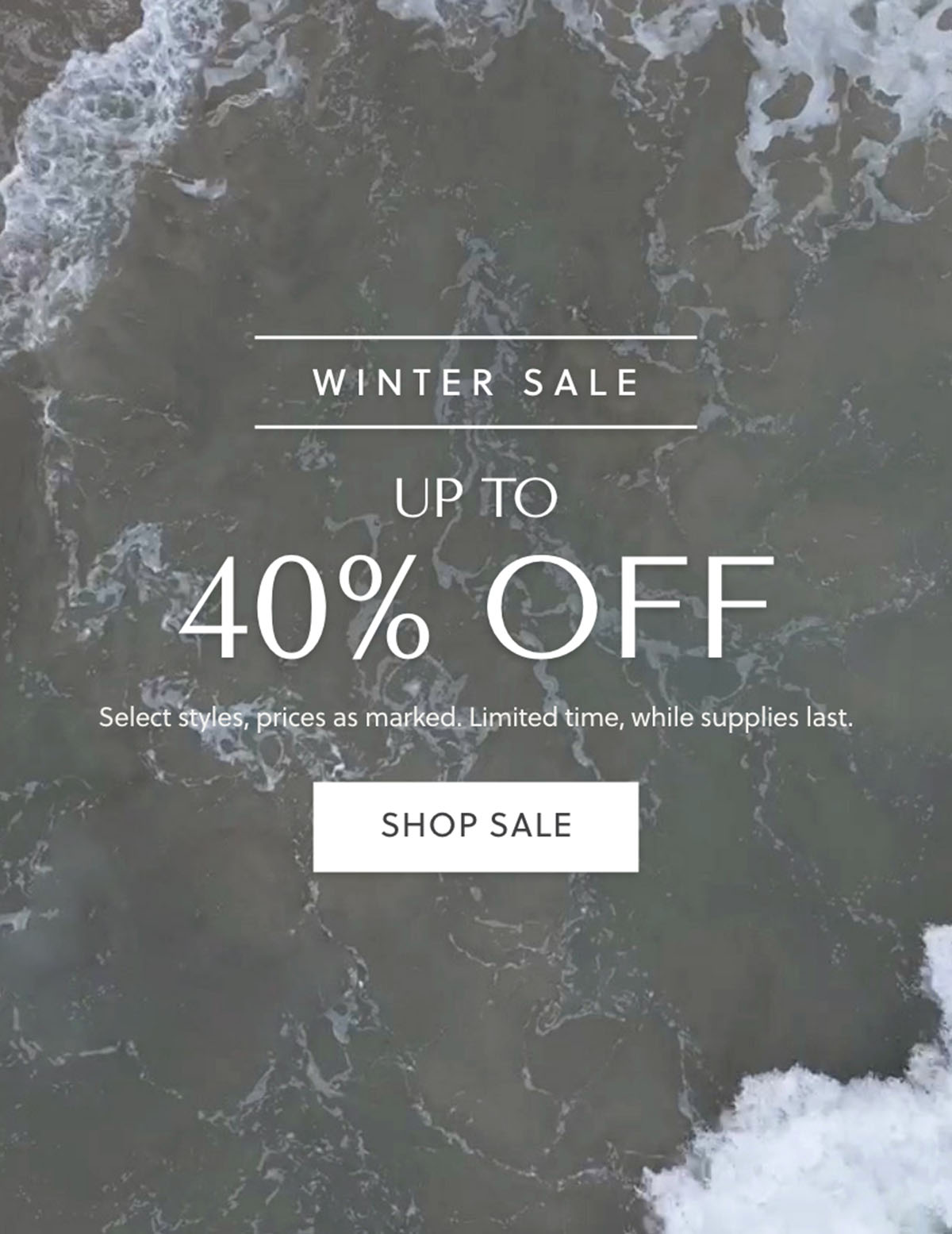 WINTER SALE - UP TO 40% OFF - SHOP SALE - Select styles, prices as marked. Limited time, while supplies last.