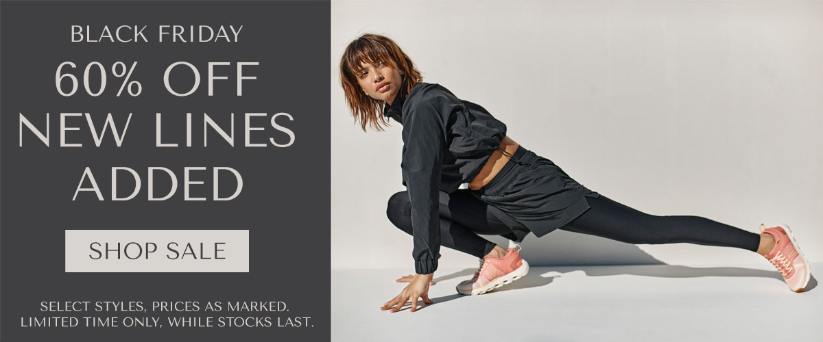 BLACK FRIDAY - 60% OFF NEW LINES ADDED - SHOP SALE - SELECT STYLES, PRICES AS MARKED. LIMITED TIME ONLY, WHILE STOCKS LAST.
