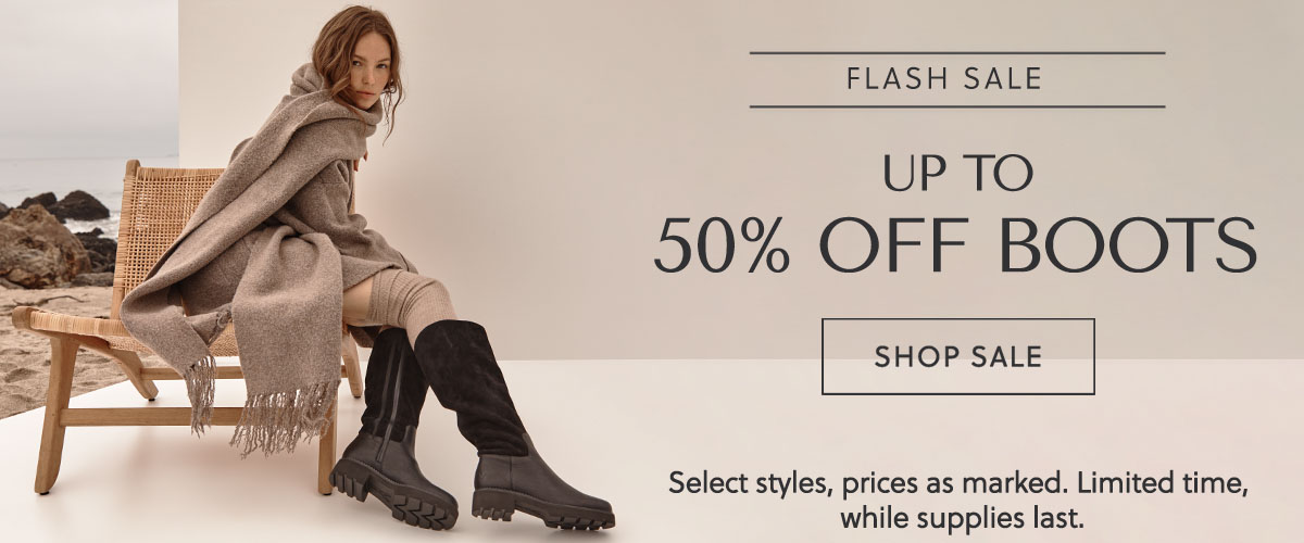 FLASH SALE - UP TO 50% OFF BOOTS - SHOP SALE - Select styles, prices as marked. Limited time, while supplies last.