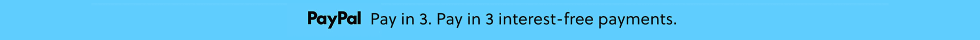 PayPal - Pay in 3. Pay in 3 interest-free payments. Free shipping on orders over £75 + Free returns
