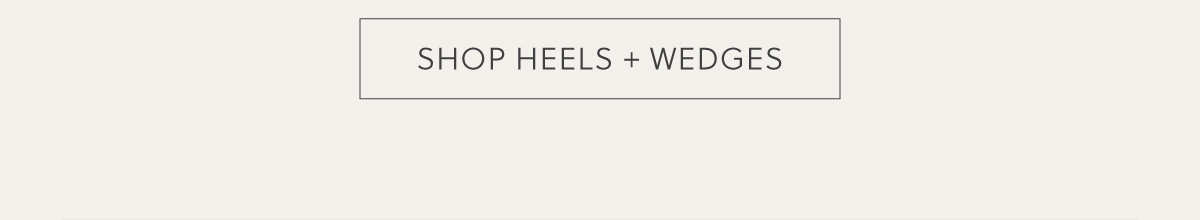 SHOP HEELS + WEDGES