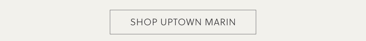 SHOP UPTOWN MARIN