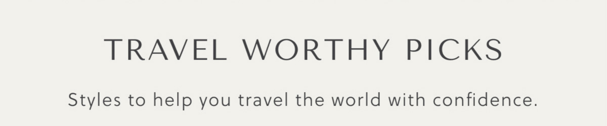 TRAVEL WORTHY PICKS - STYLES TO HELP YOU TRAVEL THE WORLD WITH CONFIDENCE.