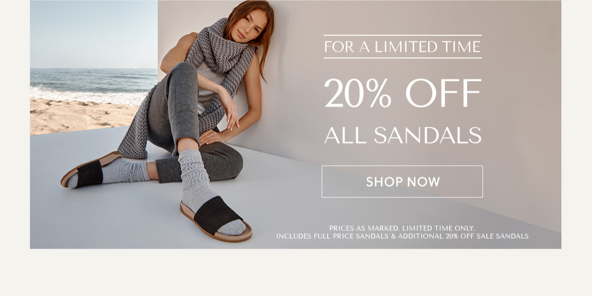FOR A LIMITED TIME - 20% OFF ALL SANDALS - SHOP NOW - PRICES AS MARKED. LIMITED TIME ONLY. INCLUDES FULL PRICE SANDALS & ADDITIONAL 20% OFF SALE SANDALS