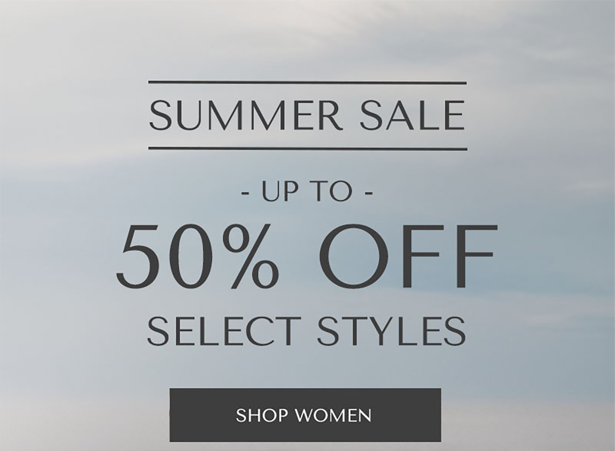 SUMMER SALE - UP TO - 50% OFF SELECT STYLES - SHOP WOMEN - Select styles, prices as marked. Limited time, while supplies last.