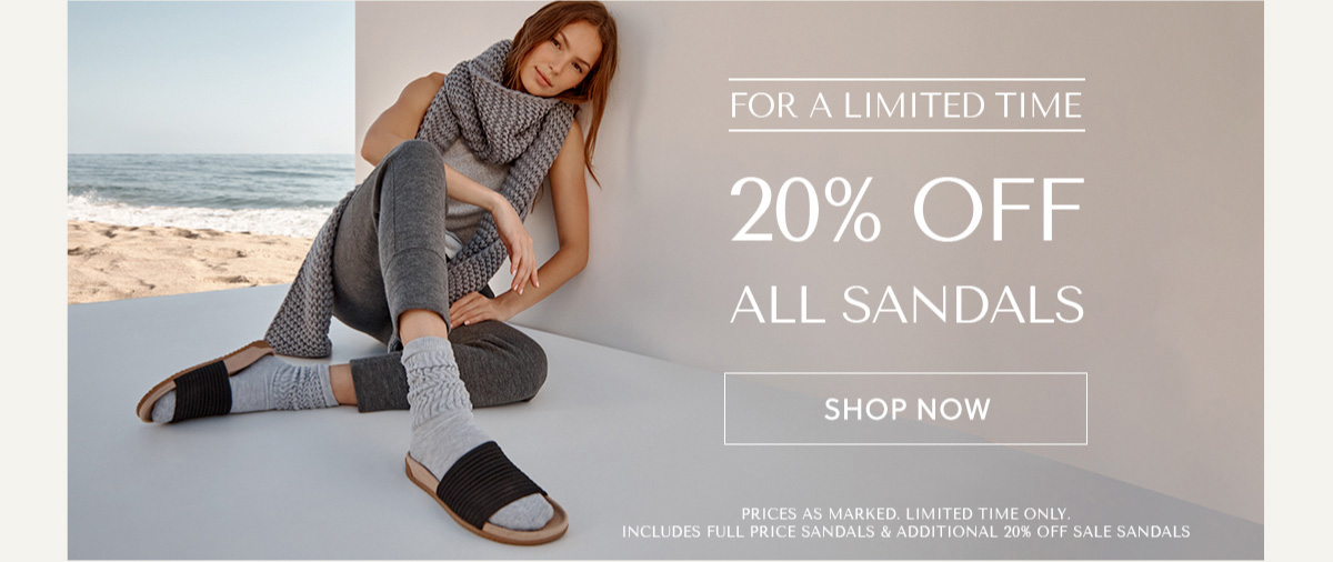 FOR A LIMITED TIME - 20% OFF ALL SANDALS - SHOP NOW - PRICES AS MARKED. LIMITED TIME ONLY. INCLUDES FULL PRICE SANDALS & ADDITIONAL 20% OFF SALE SANDALS